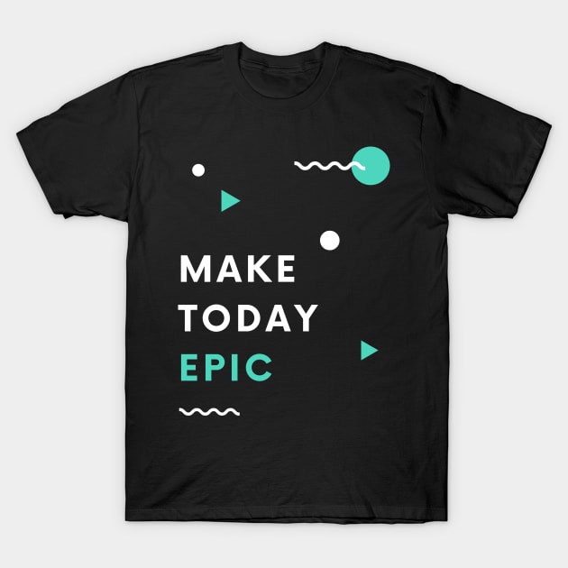 Make Today Epic T-Shirt by CoreDJ Sherman